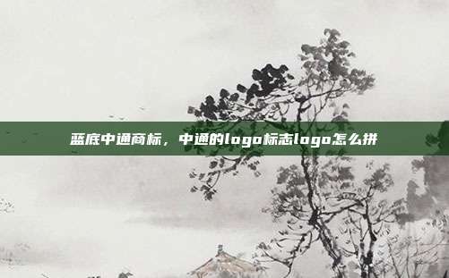 蓝底中通商标，中通的logo标志logo怎么拼