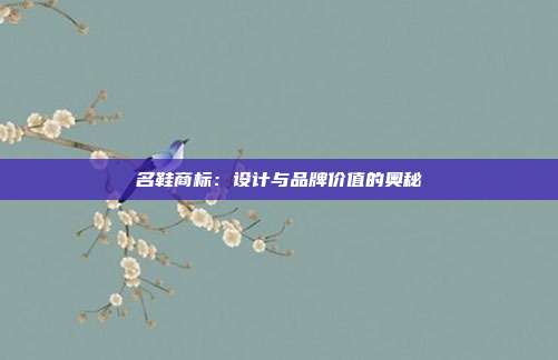 名鞋商标:设计与品牌价值的奥秘