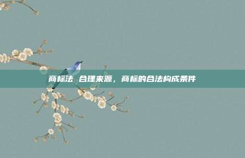 商标法 合理来源，商标的合法构成条件