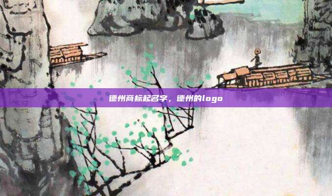 德州商标起名字，德州的logo