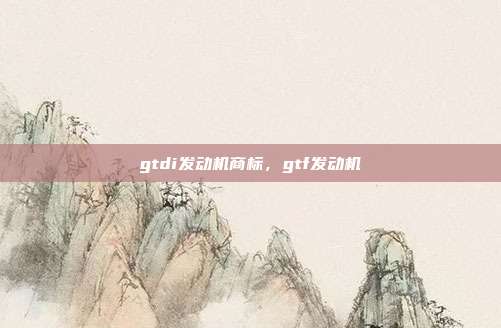 gtdi发动机商标,gtf发动机