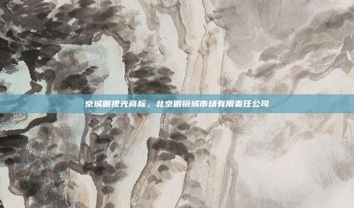 京城眼视光商标,北京眼镜城市场有限责任公司