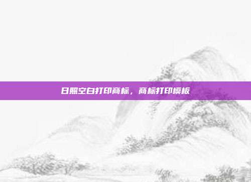 日照空白打印商标，商标打印模板