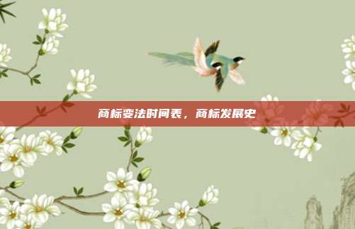 商标变法时间表,商标发展史