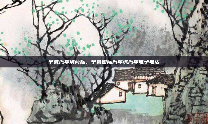 宁夏汽车城商标,宁夏国际汽车城汽车电子电话
