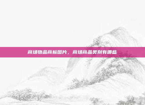 商场物品商标图片,商场商品类别有哪些