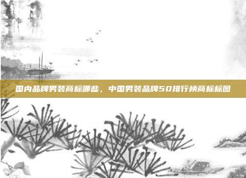 国内品牌男装商标哪些,中国男装品牌50排行榜商标标图