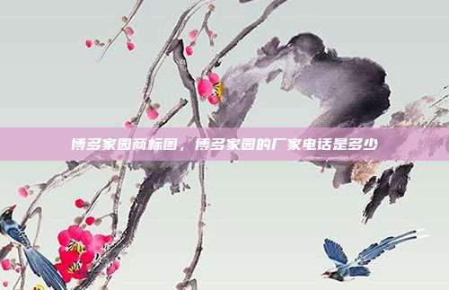 博多家园商标图,博多家园的厂家电话是多少
