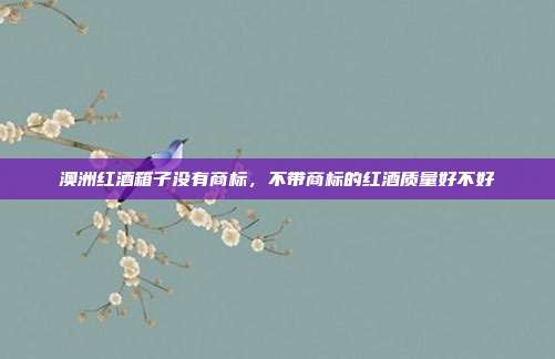 澳洲红酒箱子没有商标,不带商标的红酒质量好不好