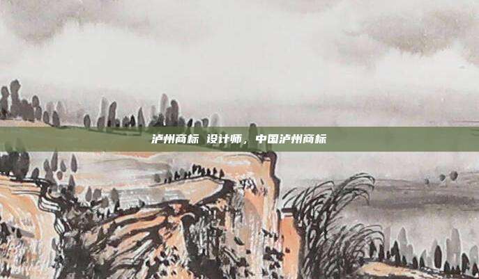 泸州商标 设计师,中国泸州商标