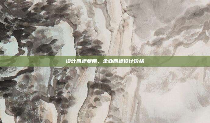 设计商标费用,企业商标设计价格
