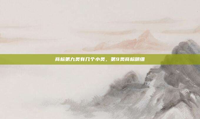 商标第九类有几个小类，第9类商标明细