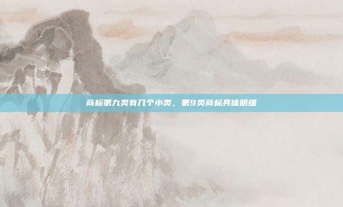 商标第九类有几个小类,第9类商标具体明细