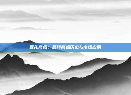 莲花商标:品牌商标历史与市场应用