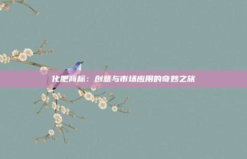 化肥商标：创意与市场应用的奇妙之旅
