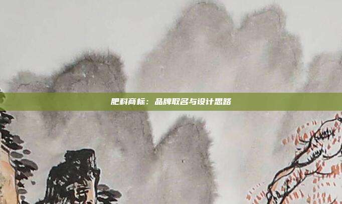 肥料商标:品牌取名与设计思路