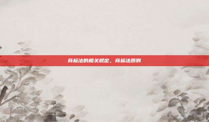 商标法的相关规定,商标法原则