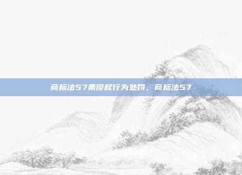 商标法57条侵权行为处罚,商标法57