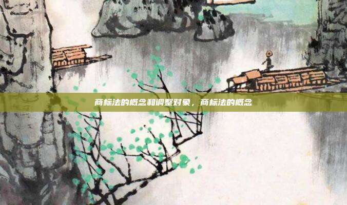 商标法的概念和调整对象,商标法的概念