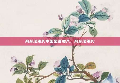 商标法条约中国是否加入,商标法条约