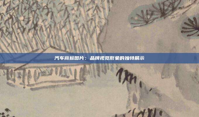 汽车商标图片:品牌视觉形象的独特展示