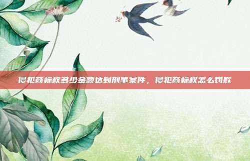 侵犯商标权多少金额达到刑事案件，侵犯商标权怎么罚款