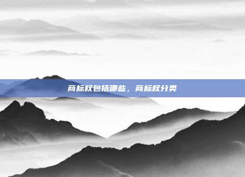 商标权包括哪些,商标权分类
