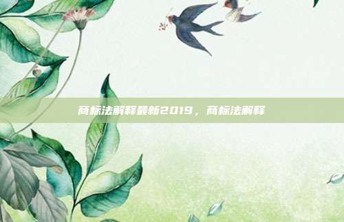 商标法解释最新2019,商标法解释