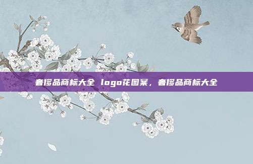 奢侈品商标大全 logo花图案,奢侈品商标大全