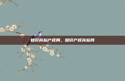 知识商标产权局,知识产权商标网