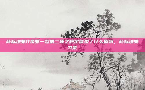 商标法第11条第一款第二项之规定体现了什么原则,商标法第11条