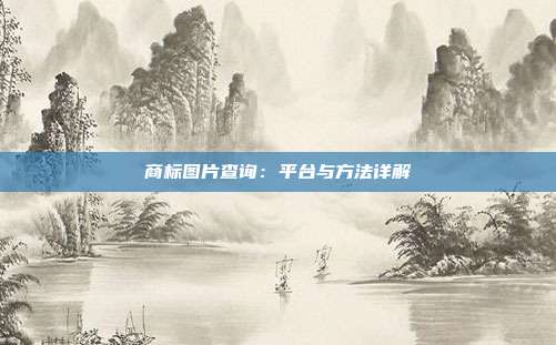 商标图片查询:平台与方法详解