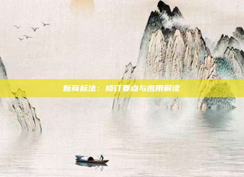 新商标法:修订要点与应用解读