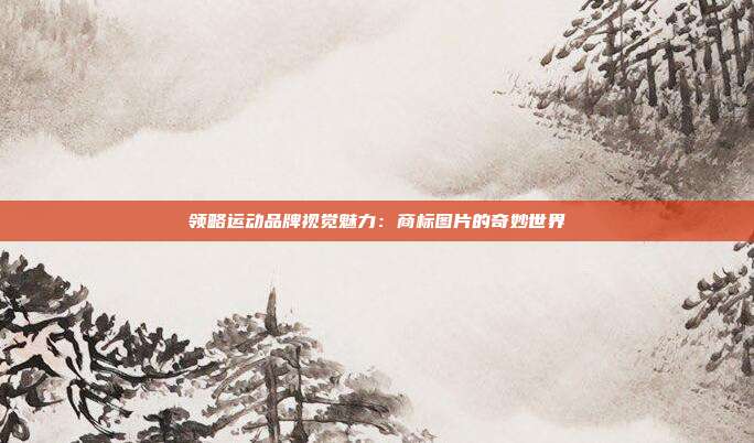 领略运动品牌视觉魅力:商标图片的奇妙世界