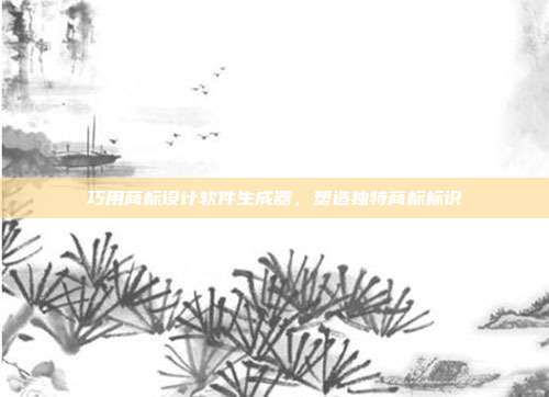 巧用商标设计软件生成器,塑造独特商标标识