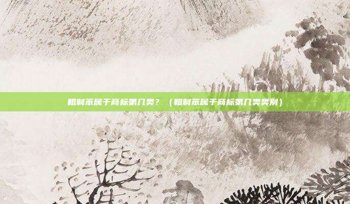 粗制苯属于商标第几类?(粗制苯属于商标第几类类别)