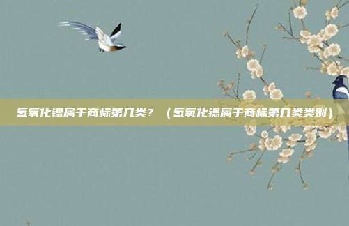 氢氧化锶属于商标第几类?(氢氧化锶属于商标第几类类别)