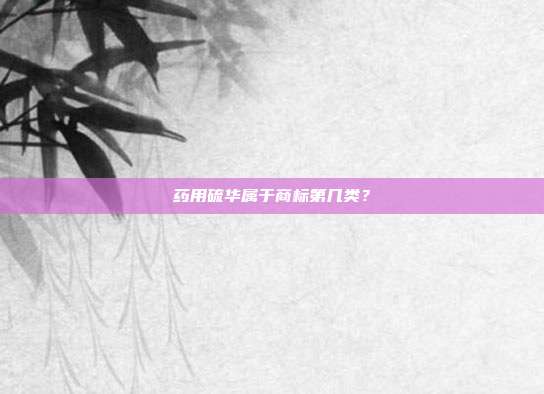 药用硫华属于商标第几类?