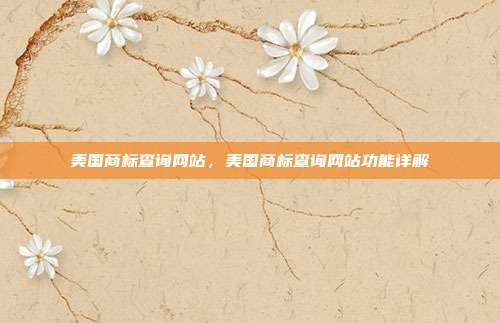 美国商标查询网站,美国商标查询网站功能详解