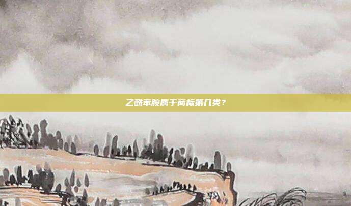 乙酰苯胺属于商标第几类？