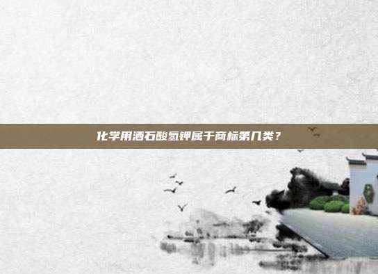 化学用酒石酸氢钾属于商标第几类?