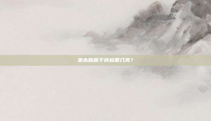 焦木酸属于商标第几类?