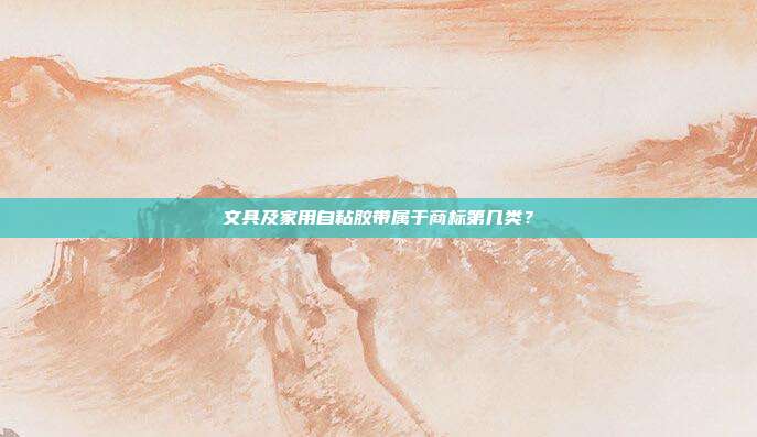 文具及家用自粘胶带属于商标第几类?