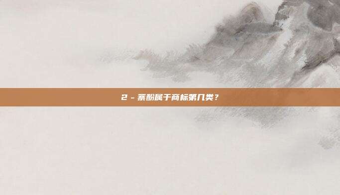 2－萘酚属于商标第几类？