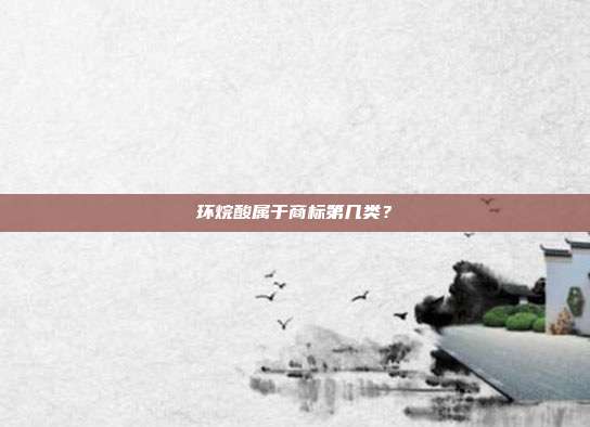 环烷酸属于商标第几类?