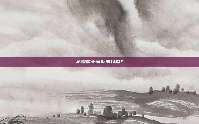 苯烷属于商标第几类？