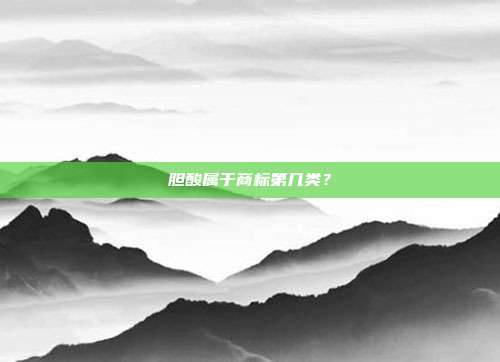 胆酸属于商标第几类?