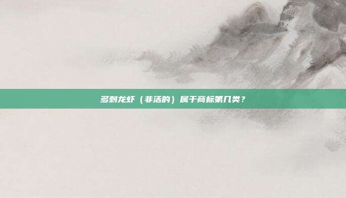 多刺龙虾（非活的）属于商标第几类？