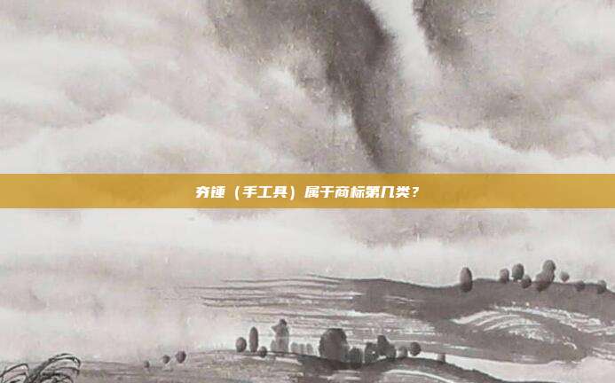 夯锤(手工具)属于商标第几类?