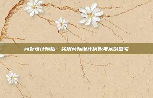 商标设计模板:实用商标设计模板与案例参考